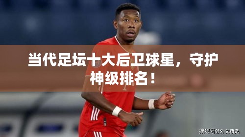 当代足坛十大后卫球星，守护神级排名！