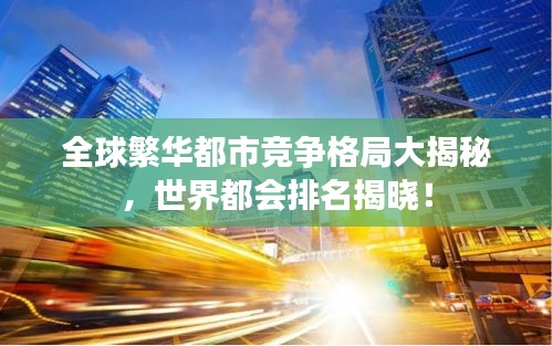 全球繁华都市竞争格局大揭秘，世界都会排名揭晓！