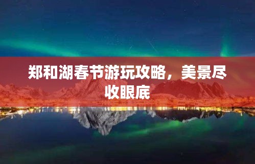 郑和湖春节游玩攻略，美景尽收眼底