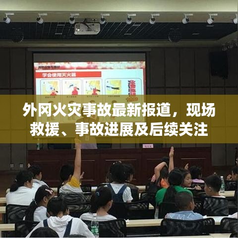 外冈火灾事故最新报道，现场救援、事故进展及后续关注