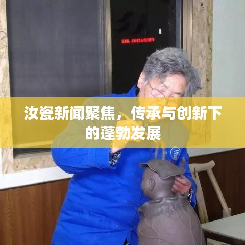 汝瓷新闻聚焦，传承与创新下的蓬勃发展
