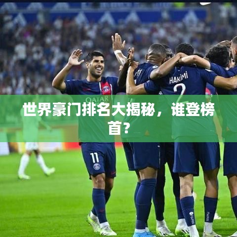 世界豪门排名大揭秘，谁登榜首？