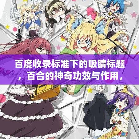 百度收录标准下的吸睛标题，百合的神奇功效与作用，健康生活必备之选！