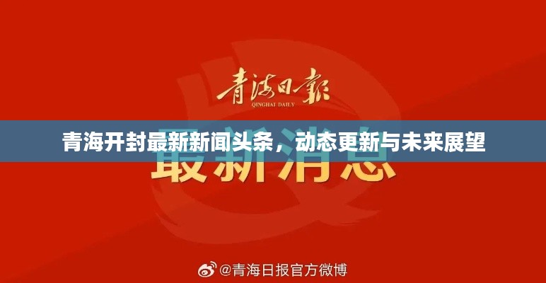 青海开封最新新闻头条，动态更新与未来展望