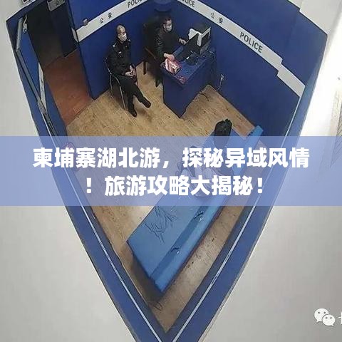 柬埔寨湖北游，探秘异域风情！旅游攻略大揭秘！