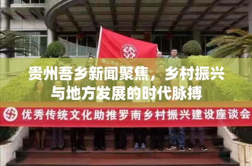 贵州吾乡新闻聚焦，乡村振兴与地方发展的时代脉搏