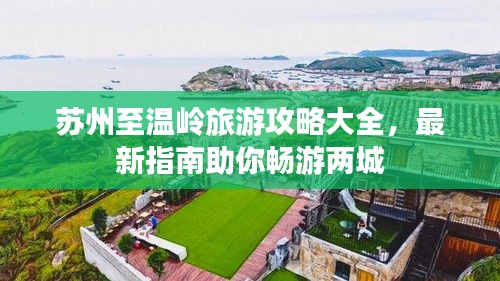 苏州至温岭旅游攻略大全，最新指南助你畅游两城