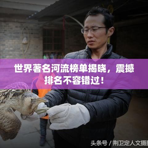 世界著名河流榜单揭晓，震撼排名不容错过！