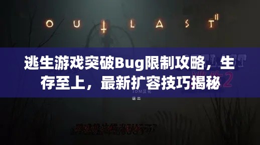 逃生游戏突破Bug限制攻略，生存至上，最新扩容技巧揭秘