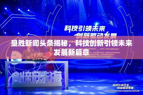 垦胜新闻头条揭秘，科技创新引领未来发展新篇章
