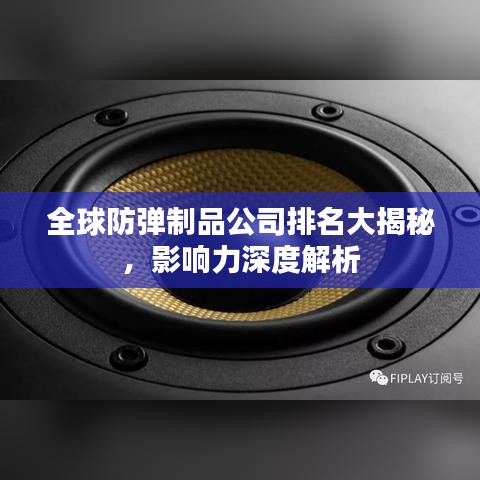 全球防弹制品公司排名大揭秘，影响力深度解析
