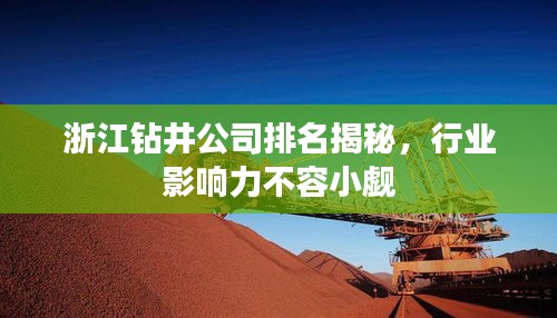 浙江钻井公司排名揭秘，行业影响力不容小觑