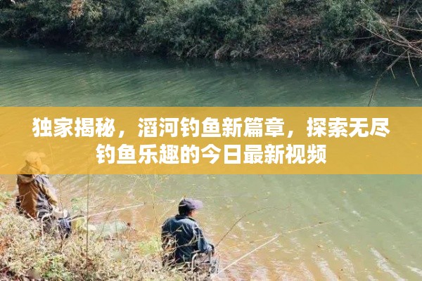 独家揭秘，滔河钓鱼新篇章，探索无尽钓鱼乐趣的今日最新视频