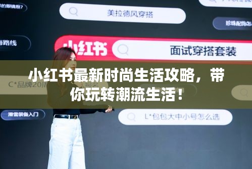 小红书最新时尚生活攻略，带你玩转潮流生活！