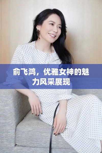 俞飞鸿，优雅女神的魅力风采展现