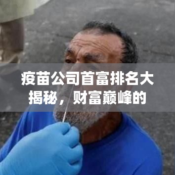 疫苗公司首富排名大揭秘，财富巅峰的竞争格局比拼！