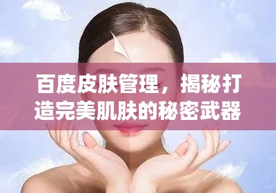 百度皮肤管理，揭秘打造完美肌肤的秘密武器！