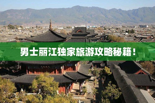 男士丽江独家旅游攻略秘籍！