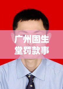 广州固生堂罚款事件最新进展曝光