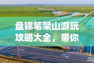 盘锦笔架山游玩攻略大全，带你畅游神秘宝地！