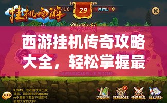 西游挂机传奇攻略大全，轻松掌握最新秘籍！