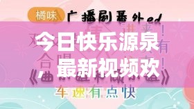 今日快乐源泉，最新视频欢乐无限！