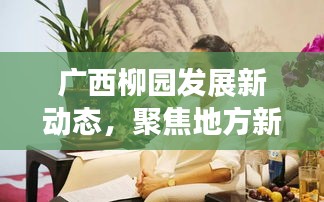 广西柳园发展新动态，聚焦地方新闻头条