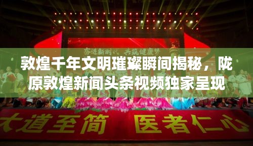 敦煌千年文明璀璨瞬间揭秘，陇原敦煌新闻头条视频独家呈现