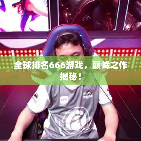 全球排名666游戏，巅峰之作揭秘！