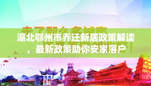 湖北鄂州市乔迁新居政策解读，最新政策助你安家落户