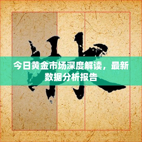 今日黄金市场深度解读，最新数据分析报告