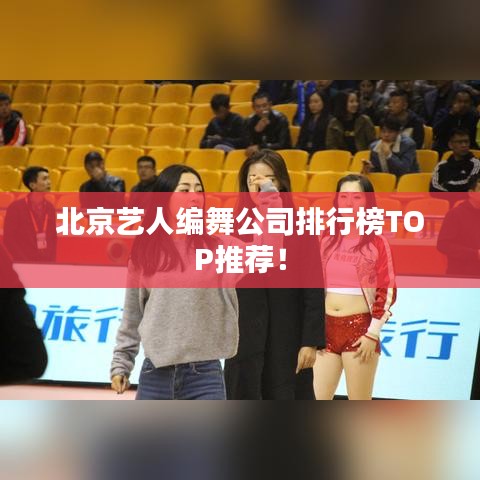 北京艺人编舞公司排行榜TOP推荐！
