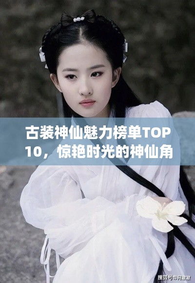 古装神仙魅力榜单TOP10，惊艳时光的神仙角色盘点
