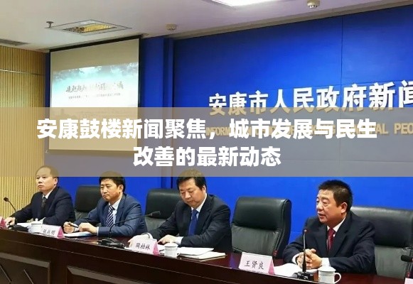 安康鼓楼新闻聚焦，城市发展与民生改善的最新动态