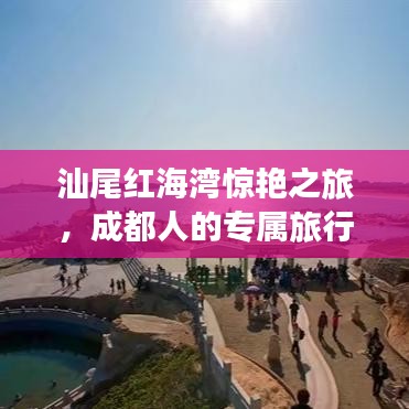 汕尾红海湾惊艳之旅，成都人的专属旅行指南