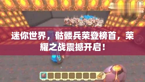 迷你世界，骷髅兵荣登榜首，荣耀之战震撼开启！