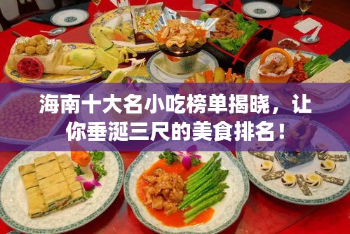 海南十大名小吃榜单揭晓，让你垂涎三尺的美食排名！