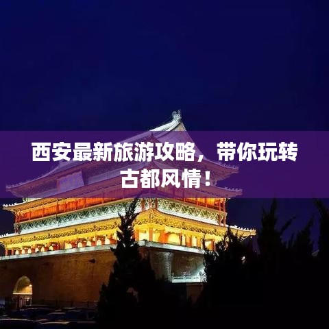 西安最新旅游攻略，带你玩转古都风情！