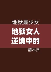 地狱女人逆境中的坚韧之美励志语录短句