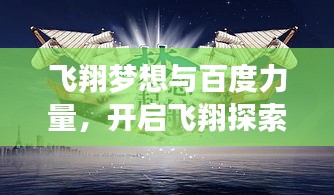 飞翔梦想与百度力量，开启飞翔探索新纪元