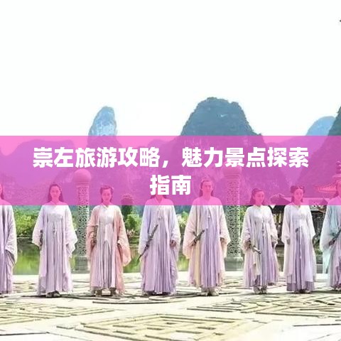 崇左旅游攻略，魅力景点探索指南
