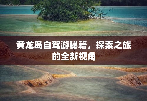 黄龙岛自驾游秘籍，探索之旅的全新视角