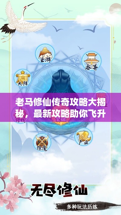 老马修仙传奇攻略大揭秘，最新攻略助你飞升仙界！