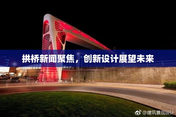 拱桥新闻聚焦，创新设计展望未来