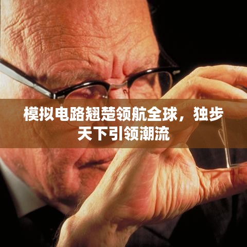 模拟电路翘楚领航全球，独步天下引领潮流