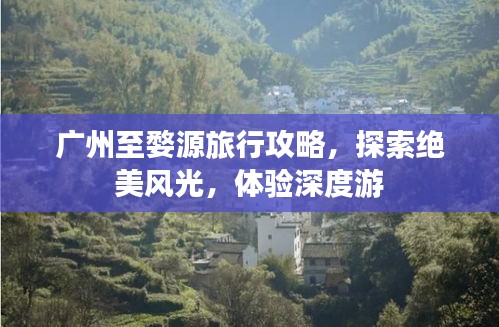 广州至婺源旅行攻略，探索绝美风光，体验深度游