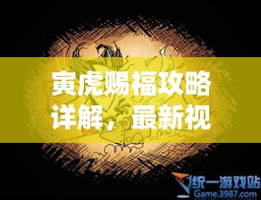 寅虎赐福攻略详解，最新视频下载，轻松掌握秘籍！