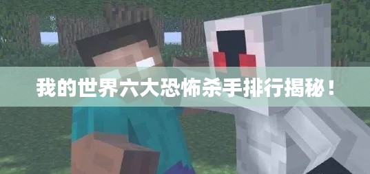 我的世界六大恐怖杀手排行揭秘！