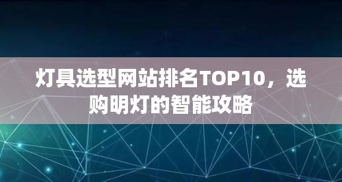 灯具选型网站排名TOP10，选购明灯的智能攻略
