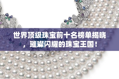 世界顶级珠宝前十名榜单揭晓，璀璨闪耀的珠宝王国！